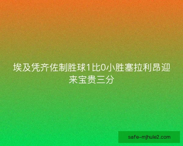 埃及凭齐佐制胜球1比0小胜塞拉利昂迎来宝贵三分